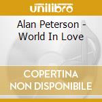 Alan Peterson - World In Love cd musicale di Alan Peterson