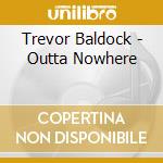 Trevor Baldock - Outta Nowhere cd