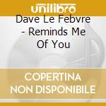 Dave Le Febvre - Reminds Me Of You cd