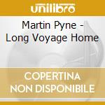 Martin Pyne - Long Voyage Home cd musicale di Martin Pyne