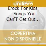 Erock For Kids - Songs You Can'T Get Out Of Your Head cd