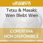 Tetsu & Masaki: Wien Bleibt Wien cd