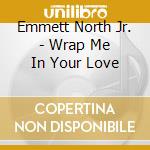 Emmett North Jr. - Wrap Me In Your Love cd