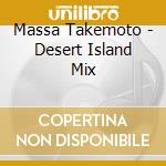 Massa Takemoto - Desert Island Mix cd musicale di Massa Takemoto