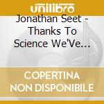 Jonathan Seet - Thanks To Science We'Ve Got Love
