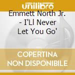 Emmett North Jr. - I'Ll Never Let You Go' cd