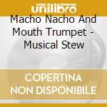 Macho Nacho And Mouth Trumpet - Musical Stew cd