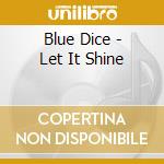 Blue Dice - Let It Shine cd musicale di Blue Dice