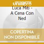 Luca Miti - A Cena Con Ned