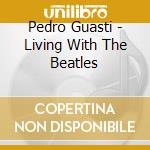 Pedro Guasti - Living With The Beatles cd