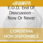 E.O.D. End Of Disscussion - Now Or Never cd