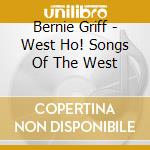 Bernie Griff - West Ho! Songs Of The West cd