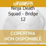 Ninja Death Squad - Bridge 12 cd