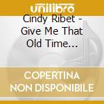 Cindy Ribet - Give Me That Old Time Religion cd