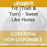 Tnt (Trish & Tom) - Sweet Like Honey cd