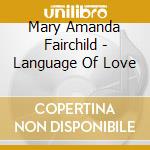 Mary Amanda Fairchild - Language Of Love cd musicale di Mary Amanda Fairchild