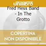 Fred Hess Band - In The Grotto cd