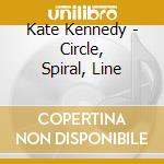 Kate Kennedy - Circle, Spiral, Line cd