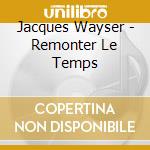 Jacques Wayser - Remonter Le Temps cd musicale di Jacques Wayser