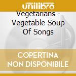 Vegetarians - Vegetable Soup Of Songs cd