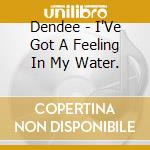 Dendee - I'Ve Got A Feeling In My Water. cd