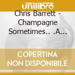 Chris Barrett - Champagne Sometimes.. .A Night Out With Chris Barrett cd