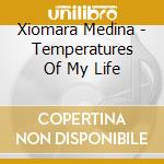 Xiomara Medina - Temperatures Of My Life cd musicale di Xiomara Medina