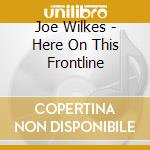Joe Wilkes - Here On This Frontline cd