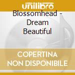 Blossomhead - Dream Beautiful cd