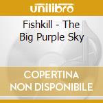 Fishkill - The Big Purple Sky cd musicale di Fishkill