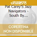Pat Carey'S Jazz Navigators - South By Southeast cd