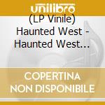 (LP Vinile) Haunted West - Haunted West (180 Gram 12 Vinyl Ep)