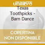 Texas Toothpicks - Barn Dance