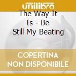 The Way It Is - Be Still My Beating cd