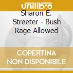 Sharon E. Streeter - Bush Rage Allowed cd
