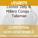 Leonor Dely & Millero Congo - Talisman cd musicale di Leonor Dely & Millero Congo