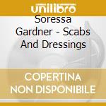 Soressa Gardner - Scabs And Dressings cd