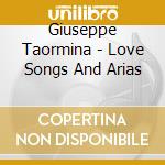 Giuseppe Taormina - Love Songs And Arias cd musicale di Giuseppe Taormina