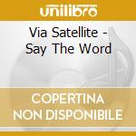 Via Satellite - Say The Word cd