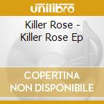 Killer Rose - Killer Rose Ep cd musicale di Killer Rose