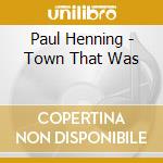 Paul Henning - Town That Was cd
