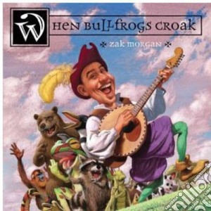 Zak Morgan - When Bullfrogs Croak cd musicale di Zak Morgan