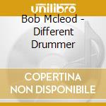 Bob Mcleod - Different Drummer cd
