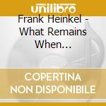 Frank Heinkel - What Remains When Everything Goes cd