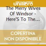 The Merry Wives Of Windsor - Here'S To The Men cd