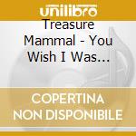 Treasure Mammal - You Wish I Was Channeling Your Spirit cd
