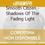 Smooth Citizen - Shadows Of The Fading Light cd