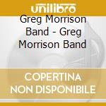 Greg Morrison Band - Greg Morrison Band cd musicale di Greg Band Morrison