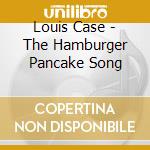 Louis Case - The Hamburger Pancake Song cd