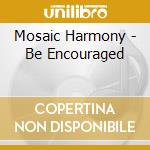 Mosaic Harmony - Be Encouraged cd